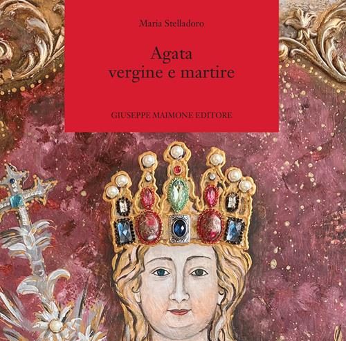Agata vergine e martire, un nuovo racconto sulla Santuzza protettrice di Catania