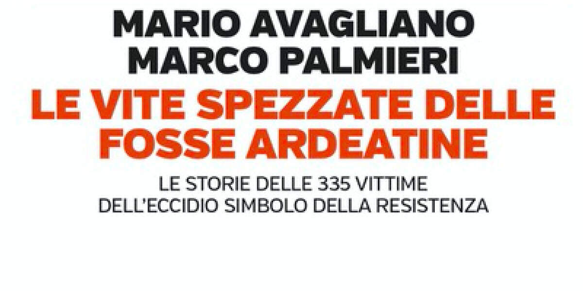 Le vite spezzate delle Fosse Ardeatine, il libro di Mario Avagliano e Marco Palmieri