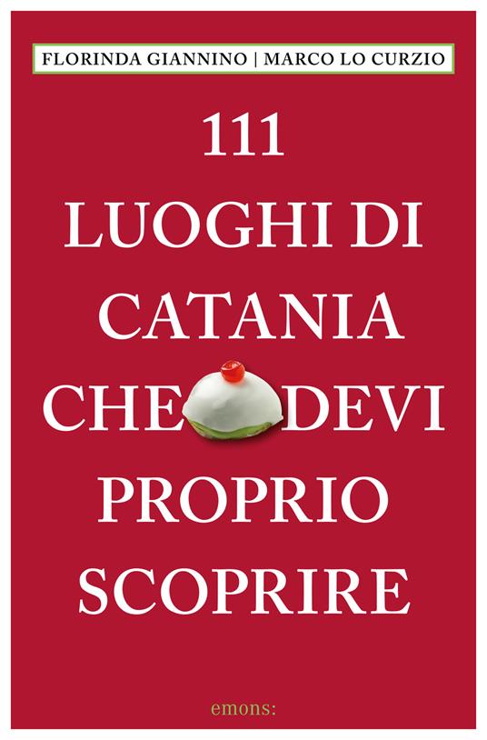 Tra cultura, tradizione, folklore e tavola: il libro che racconta i luoghi imperdibili per chi vuole conoscere davvero Catania