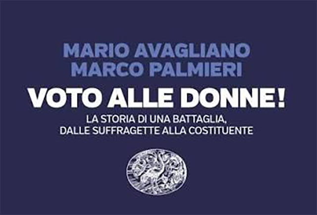 Mario Avagliano e Marco Palmieri raccontano la grande storia delle donne dimenticate che hanno fatto la Repubblica italiana